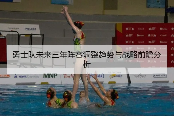 勇士队未来三年阵容调整趋势与战略前瞻分析